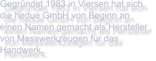 Gegründet 1983 in Viersen hat sich die hedue GmbH von Beginn an einen Namen gemacht als Hersteller von Messwerkzeugen für das Handwerk.