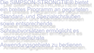 Die SIMPSON-STRONGTIE® bietet ein breites Programm an gegurteten Standard- und Spezialschrauben sowie entsprechende Schraubvorsätzen ermöglicht es unterschiedlichste Anwendungsgebiete zu bedienen.