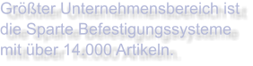 Größter Unternehmensbereich ist die Sparte Befestigungssysteme mit über 14.000 Artikeln.