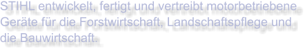 STIHL entwickelt, fertigt und vertreibt motorbetriebene Geräte für die Forstwirtschaft, Landschaftspflege und die Bauwirtschaft.