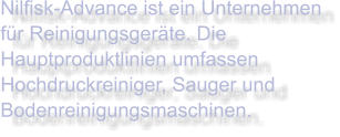 Nilfisk-Advance ist ein Unternehmen für Reinigungsgeräte. Die Hauptproduktlinien umfassen Hochdruckreiniger, Sauger und Bodenreinigungsmaschinen.