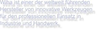Wiha ist einer der weltweit führenden Hersteller von innovative Werkzeugen für den professionellen Einsatz in Industrie und Handwerk.